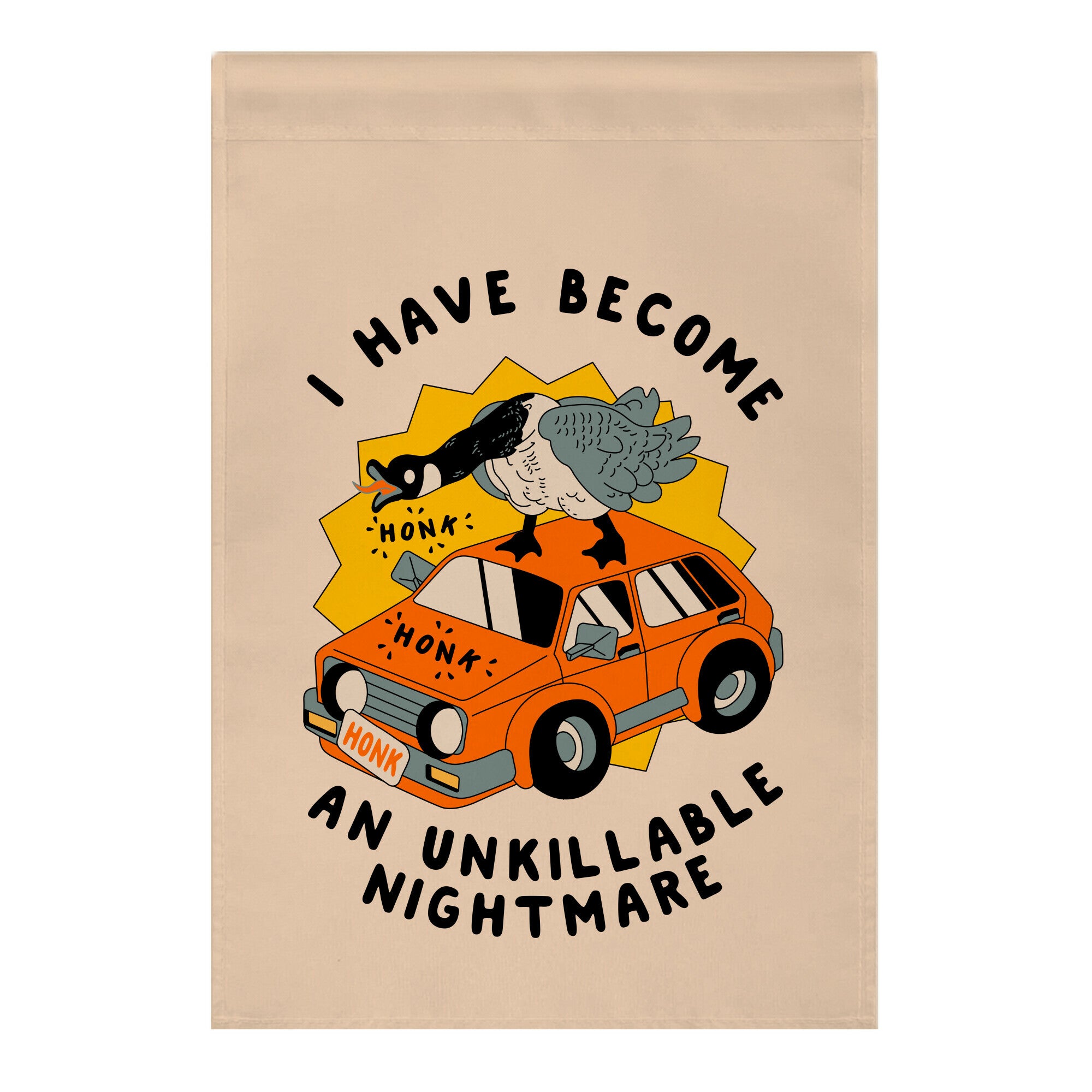 I Have Become An Unkillable Nightmare (Goose On a Car) Garden Flag